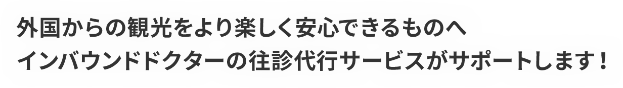 外国からの観光をより楽しく安心できるものへ インバウンドドクターの往診代行サービスがサポートします！